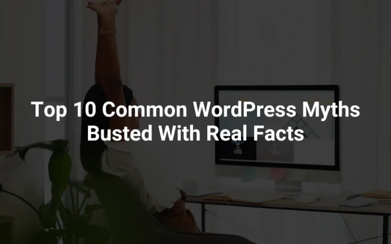 Top 10 Common WordPress Myths Busted With Real Facts