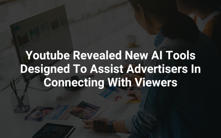 YouTube Revealed New Artificial intelligence (AI) Tools Designed To Assist Advertisers In Connecting With Viewers