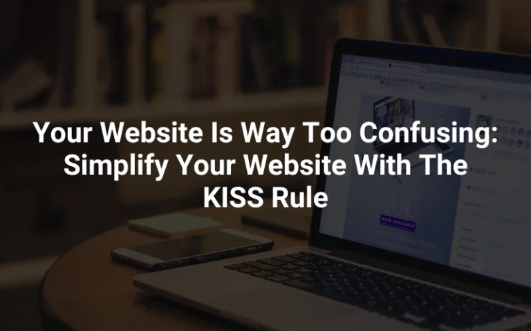 Your Website Is Way Too Confusing: Simplify Your Website With The KISS Rule