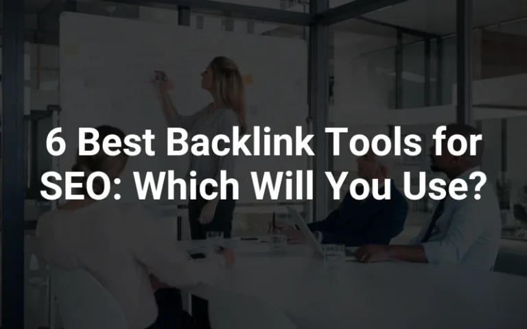 6 Best Backlink Tools for SEO: Which Will You Use?