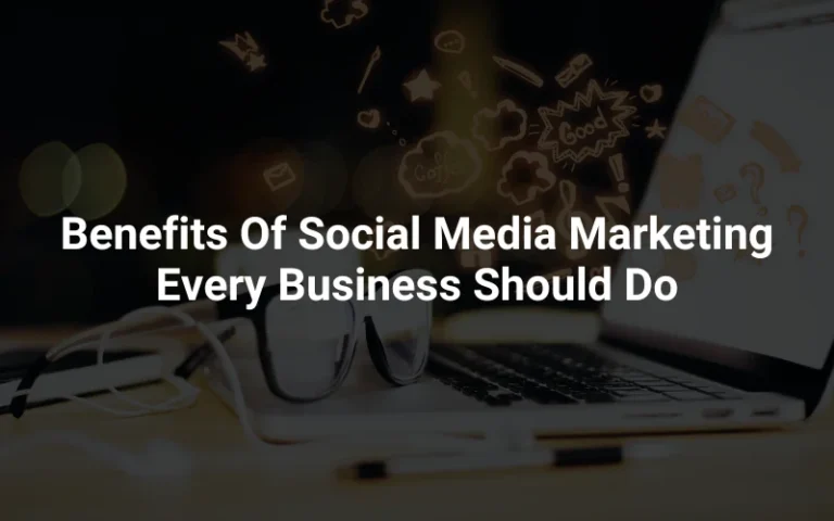 Benefits Of Social Media Marketing Every Business Should Do