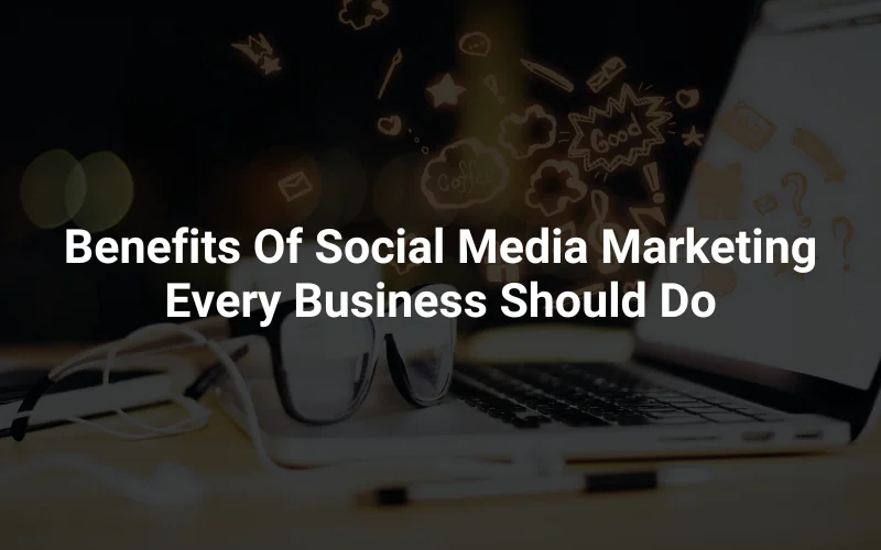 a laptop with the words benefits of social media marketing every business should do