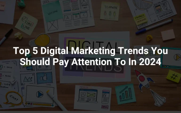 Top 5 Digital Marketing Trends You Should Pay Attention to in 2024